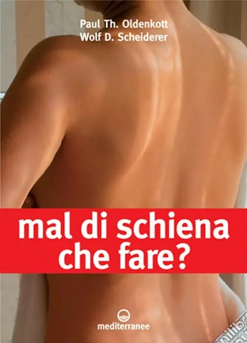 Mal di schiena. Che fare? Alleviare i dolori con un trattamento adeguato. Quando operare? Le ultime novità. Curare e rinforzare gli esercizi migliori da fare... Ultimissimo Modello