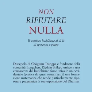 Acquista Ora Non rifiutare nulla. Il sentiero buddhista al di là di speranza e paura