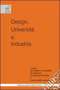 Design, università e industria. Il ruolo del disegno industriale nel rapporto tra percorsi formativi e mondo delle imprese Prezzo Scontato
