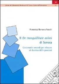 Occasione Il De tranquillitate animi di Seneca contenuti e metodi per educare al dominio delle passioni