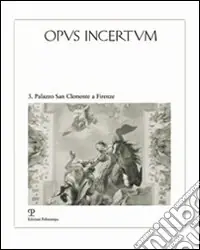 Offerta Limitata Opus incertum. Vol. 3 Palazzo San Clemente a Firenze. Architettura e decorazione dai Guadagni ai Velluti Zati