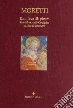 Dal rilievo alla pittura. La Madonna delle Candelabre di Antonio Rossellino Pagamento Sicuro