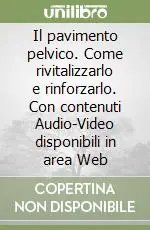 Novità Il pavimento pelvico. Come rivitalizzarlo e rinforzarlo. Con contenuti Audio-Video disponibili in area Web