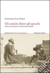 Scelto Dai Clienti Gli uomini dietro gli specchi. Percorsi e scorciatoie nei media senza mediatori