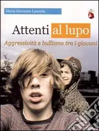Subito Disponibile Attenti al lupo. Aggressività e bullismo tra i giovani