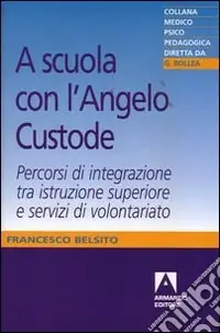 A scuola con l‘angelo custode. Percorsi di integrazione tra istruzione superiore e servizi di volontariato Prezzo Ridotto
