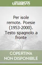 Per isole remote. Poesie (1953-2000). Testo spagnolo a fronte Professionale