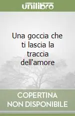 Ultime Pezzi Una goccia che ti lascia la traccia dell‘amore