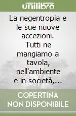 La negentropia e le sue nuove accezioni. Tutti ne mangiamo a tavola, nell‘ambiente e in società, ma non quanto necessario Must-Have