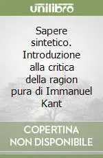 Scelto Dai Clienti Sapere sintetico. Introduzione alla critica della ragion pura di Immanuel Kant