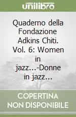 Nuovo Arrivo Quaderno della Fondazione Adkins Chiti. Vol. 6 Women in jazz...-Donne in jazz...
