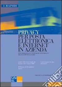 Privacy per posta elettronica e Internet in azienda. Uso personale e poteri di controllo dei datori di lavoro Nuova Collezione