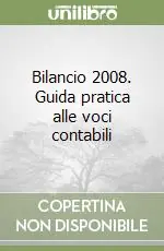 Bilancio 2008. Guida pratica alle voci contabili Professionale