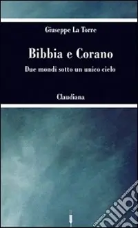 Offerta Limitata Bibbia e Corano. Due mondi sotto un unico cielo