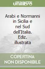 Arabi e Normanni in Sicilia e nel Sud dell‘Italia. Ediz. illustrata Saldi