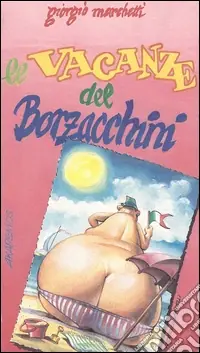 Le vacanze del Borzacchini. Manuale di sopravvivenza contro le vacanze intelligenti Consegna Rapida