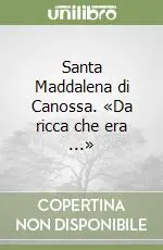 Santa Maddalena di Canossa. «Da ricca che era ...» Must-Have