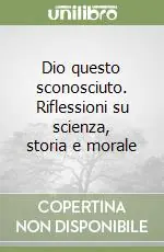 Dio questo sconosciuto. Riflessioni su scienza, storia e morale Promo Stagionale