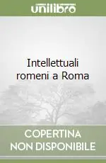 Intellettuali romeni a Roma Compra Oggi Stesso