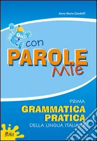 Con parole mie. Prima grammatica pratica della lingua italiana. Per la Scuola elementare Ultime Pezzi