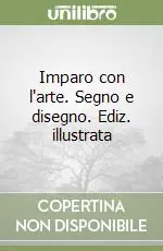 Imparo con l‘arte. Segno e disegno. Ediz. illustrata Economico