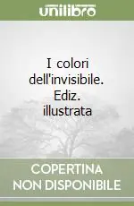 Vendita Finale I colori dell‘invisibile. Ediz. illustrata