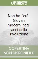 Prezzo Basso Non ho l‘età. Giovani moderni negli anni della rivoluzione