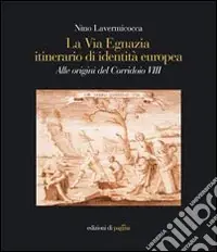 La via Egnazia, itineraio di identità europea. Alle origini del corridoio 8. Ediz. illustrata Popolare