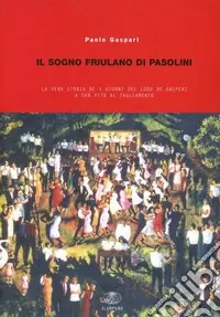 Il sogno friulano di Pasolini. La vera storia de «I giorni del lodo De Gasperi» a S. Vito al Tagliamento Novità