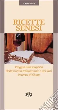 Ricette senesi. Viaggio alla scoperta della cucina tradizionale e dei vini in terra di Siena Must-Have