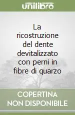 La ricostruzione del dente devitalizzato con perni in fibre di quarzo Must-Have