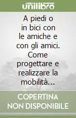Scelto Dai Clienti A piedi o in bici con le amiche e con gli amici. Come progettare e realizzare la mobilità sostenibile dei bambini e delle bambine nel tragitto da casa a scuola