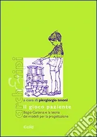 Il gioco paziente. Biagio Garzena e la teoria dei modelli per la progettazione Popolare