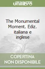 The Monumental Moment. Ediz. italiana e inglese A Buon Prezzo