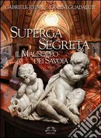 Ultime Pezzi Superga segreta. Il Mausoleo dei Savoia