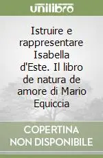 Istruire e rappresentare Isabella d‘Este. Il libro de natura de amore di Mario Equiccia Più Venduto