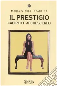 Il prestigio. Capirlo e accrescerlo Soddisfatti O Rimborsati