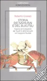 Offerta Speciale Storia dei samurai e del bujutsu. Nascita ed evoluzione dei «bushi» e delle loro arti nel Giappone feudale