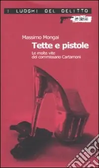 Tette e pistole. Le molte vite del commissario Cartamoni Quantità Limitata