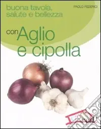 Buona tavola, salute e bellezza con aglio e cipolla Non Perdere