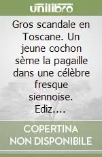 Di Tendenza Gros scandale en Toscane. Un jeune cochon sème la pagaille dans une célèbre fresque siennoise. Ediz. illustrata