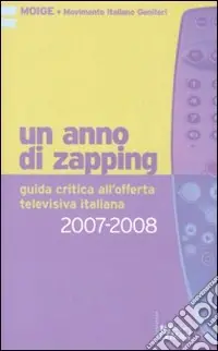 Un anno di zapping. Guida critica all‘offerta televisiva italiana (2007-2008) Ultima Occasione
