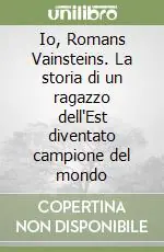 Spedizione Espresso Io, Romans Vainsteins. La storia di un ragazzo dell‘Est diventato campione del mondo