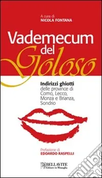 Vademecum del goloso. Indirizzi ghiotti delle province di Como, Lecco, Monza e Brianza e Sondrio. Ediz. illustrata Nuova Collezione