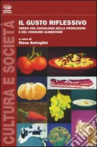 Vendita Finale Il gusto riflessivo. Verso una sociologia della produzione e del consumo alimentare