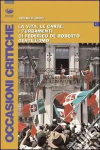 La vita, le carte, i turbamenti di Federico De Roberto, gentiluomo Offerta Limitata