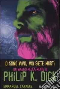 Io sono vivo, voi siete morti. Un viaggio nella mente di Philip K. Dick Compra Oggi Stesso