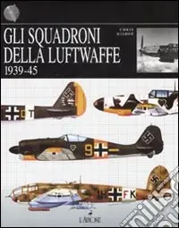 Gli squadroni della Luftwaffe. 1939-1945. Ediz. illustrata Spedizione Espresso