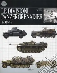 Novità Le divisioni Panzergrenadier. 1939-45. Ediz. illustrata