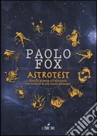 Astrotest. Conosci te stesso e il tuo futuro con le chiavi di una nuova astrologia Reso Gratuito